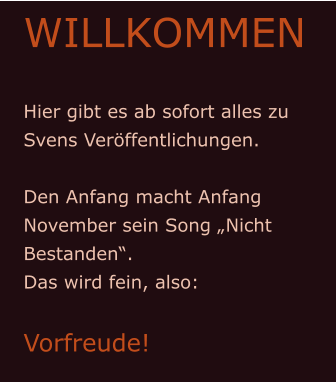 WILLKOMMEN  Hier gibt es ab sofort alles zu Svens Veröffentlichungen.  Den Anfang macht Anfang November sein Song „Nicht Bestanden“. Das wird fein, also:  Vorfreude!